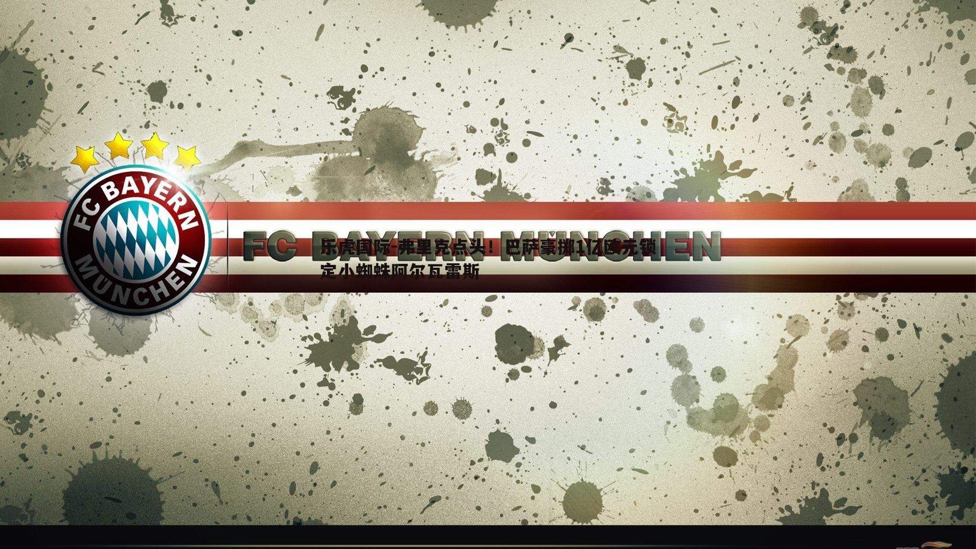 乐虎国际-弗里克点头！巴萨豪掷1亿欧元锁定小蜘蛛阿尔瓦雷斯-第2张图片-乐虎国际