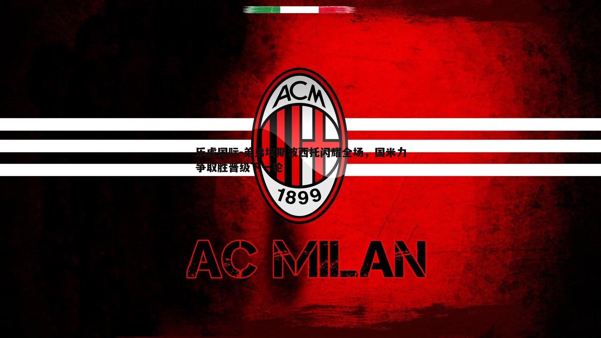 乐虎国际-弟弟埃斯波西托闪耀全场，国米力争取胜晋级下一轮-第1张图片-乐虎国际